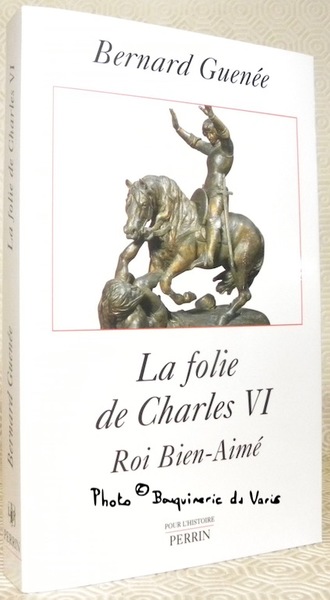 La folie de Charles VI Roi Bien-Aimé. Collection Pour l’Histoire.