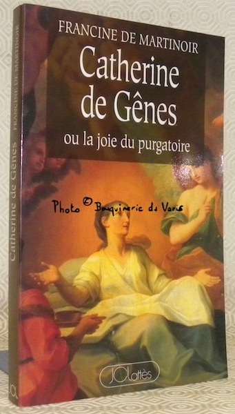 Catherine de Gênes ou la joie du purgatoire. Caterina Fieschi …