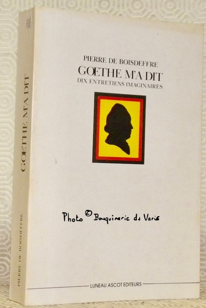 Goethe m’a dit. Dix entretiens imaginaires.