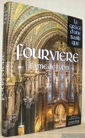 La grâce d’une basilique Fourvière. L’âme de Lyon. Préface du …