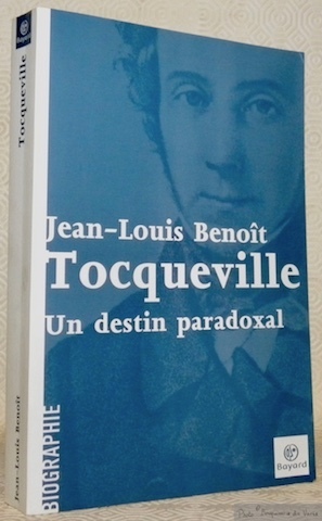 Tocqueville. Un destin paradoxal.