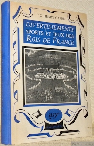 Jeux, sports et divertissements des Rois de France. Quarante-huit hors-texte …