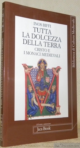 Tutta la dolcezza della terra. Cristo e monaci medievali. Biblioteca …