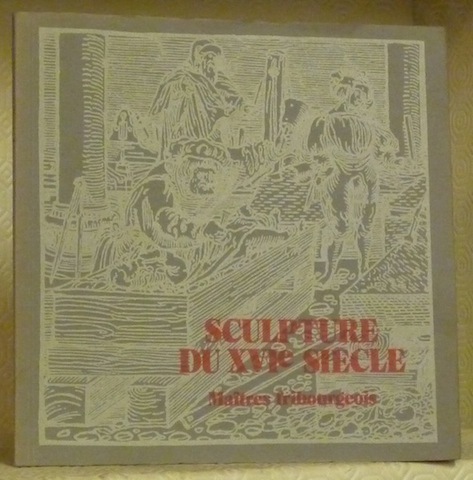 SCULPTURE DU XVIe SIECLE. Maîtres fribourgeois.