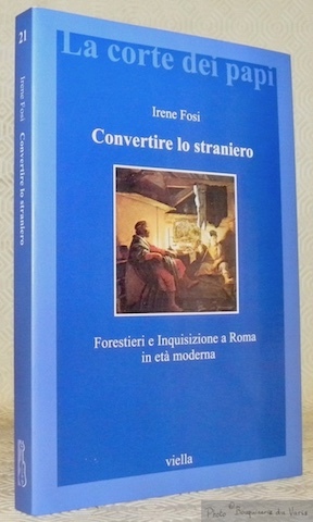 Convertire lo straniero. Forestieri e Inquisizione a Roma in età …