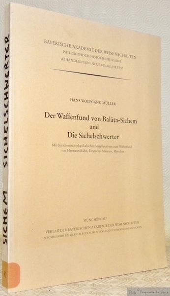 Der Waffenfund von Balâta-Sichem und Die Sichelschwerter. Mit den chemisch-physikalischen …