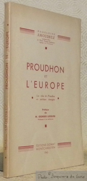 Proudhon et l'Europe. Les idées de Proudhon en politique étrangère. …
