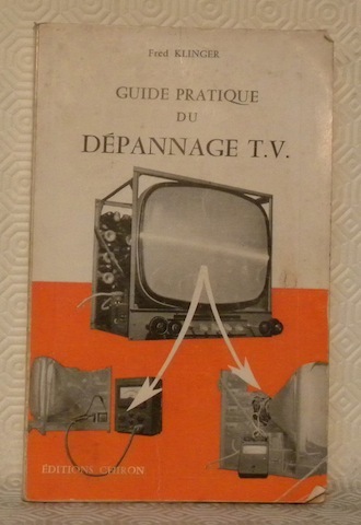 Guide pratique du dépannage T.V., memento systématique illustré de nombreux …