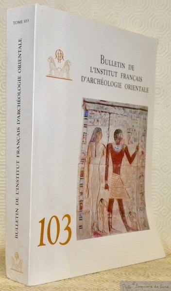 Bulletin de l'Institut français d’Archéologie Orientale. Tome 103.
