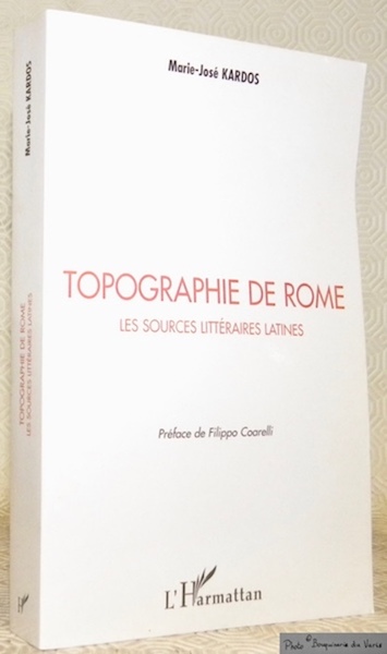 Topographie de Rome. Les sources littéraires latines. Préface de Filippo …