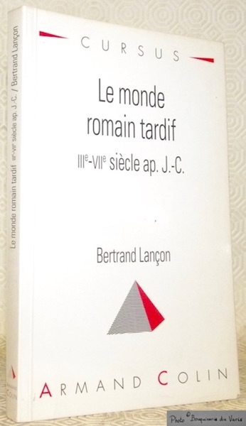 Le monde romain tardif IIIe-VIIe siècle ap. J.-C. Collection Cursus.