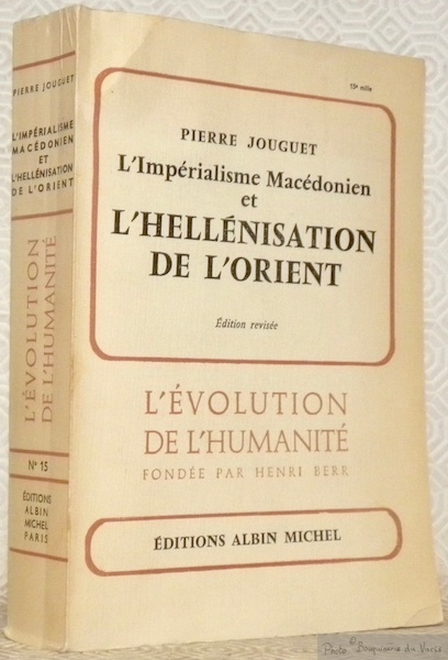 L’Impérialisme Macédonien et l’Hellénisation de l’Orient. Edition révisée. Collection L’Evolution …