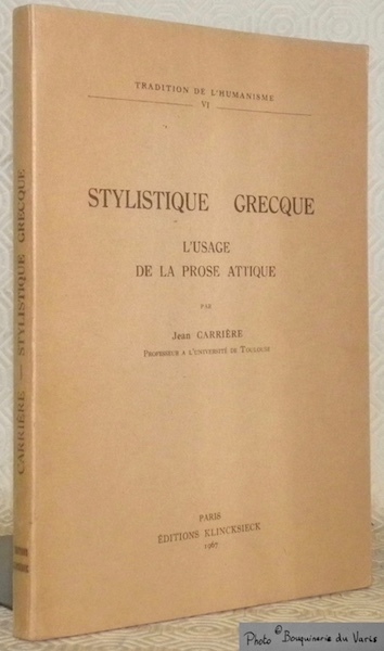 Stylistique grecque. L’usage de la prose attique. Nouvelle édition. Collection …