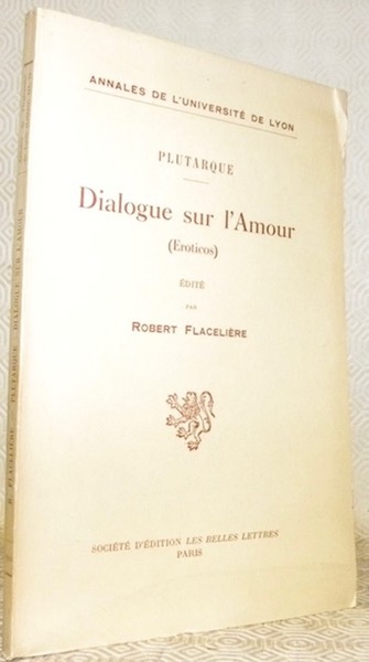 Plutarque.Dialogue sur l’Amour, Eroticos. Texte et traduction avec une introduction …