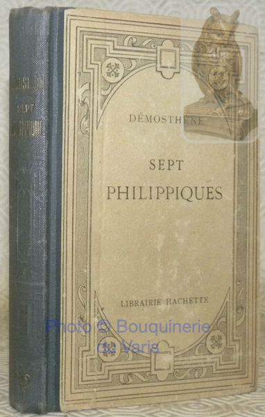 Sept Philippiques. La première Philippique, les trois Olynthiennes, la deuxième …