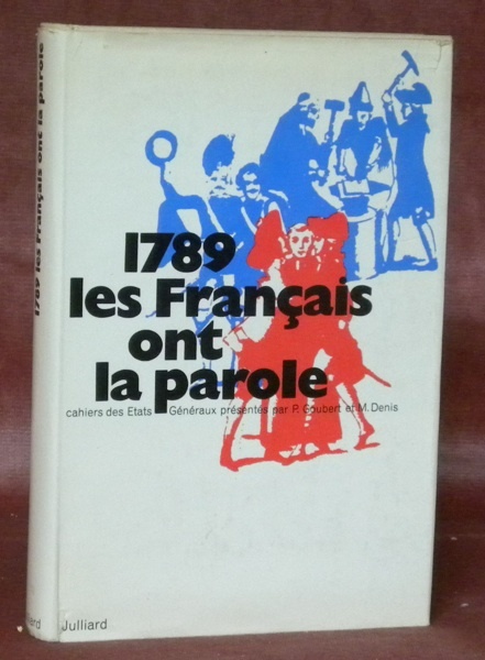 1789 les Français ont la parole. Cahiers des Etats Généraux, …