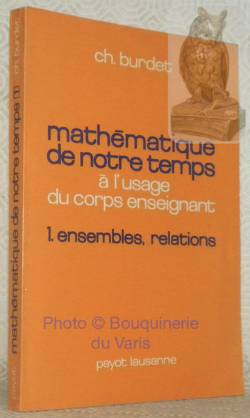 Mathématique de notre temps à l’usage du corps enseignant. 1. …