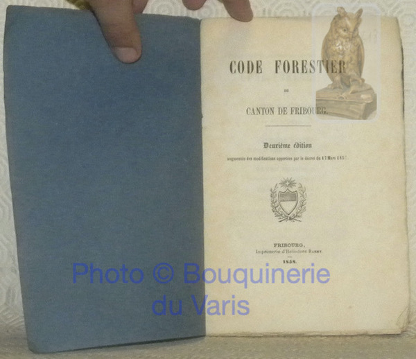 Code forestier du Canton de Fribourg. Deuxième édition augmentée des …