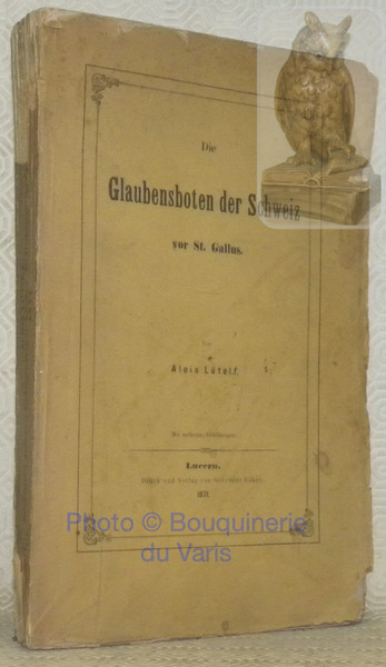 Die Glaubensboten der Schweiz vor St. Gallus. Mit mehrern Abbildungen.