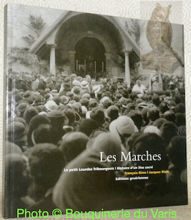 Les Marches. Le petit Lourdes fribourgeois. Histoire d’un lieu sacré.