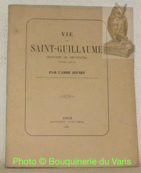 Vie de Saint-Guillaume Chanoine de Neuchâtel 1196-1231.