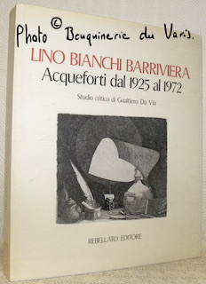Lino Bianchi Barriviera. Acqueforti dal 1925 al 1972. Studio critico.