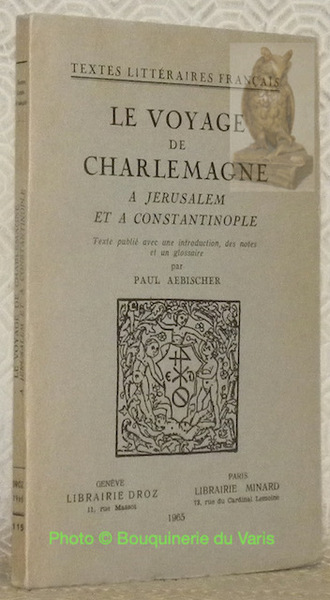 Le voyage de Charlemagne à Jérusalem et Constantinople. Texte publié …