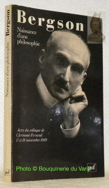 Bergson, naissance d'une philosophie. Actes du colloque de Clermoont-Ferrand, 17 …