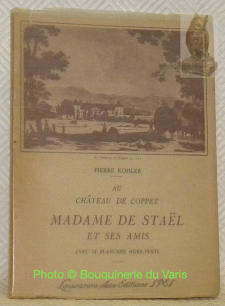 Au Château de Coppet. Madame de Stael et ses amis. …