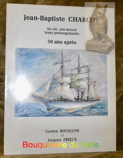 Jean-Baptiste Charcot. Sa vie, son oeuvre, leurs prolongements 50 ans …
