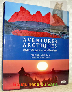 Aventures Arctiques 40 ans de passion et d’émotion. Préface de …