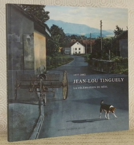 Jean-Lou Tinguely 1937 - 2002. La célébration du réel. Avec …