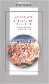 Le congiure parallele. Il doppio inganno delle Idi di marzo