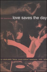 Love saves the day. La storia della «dance music culture» …