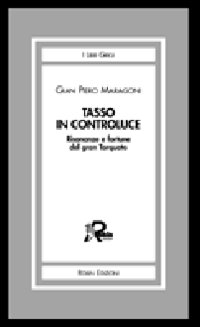 Tasso in controluce. Risonanze e fortune del gran Torquato