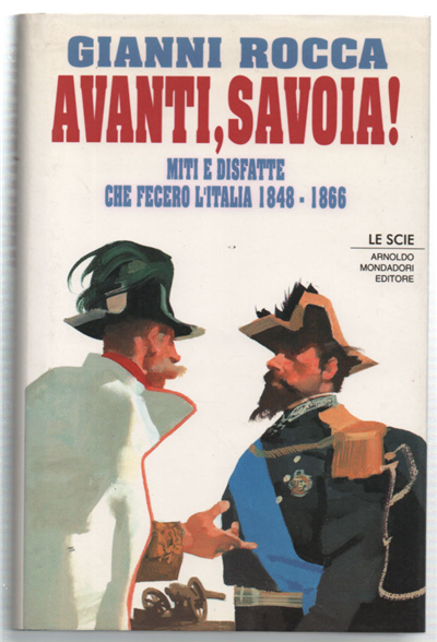 Avanti, Savoia! Miti E Disfatte Che Fecero L'italia 1848-1866
