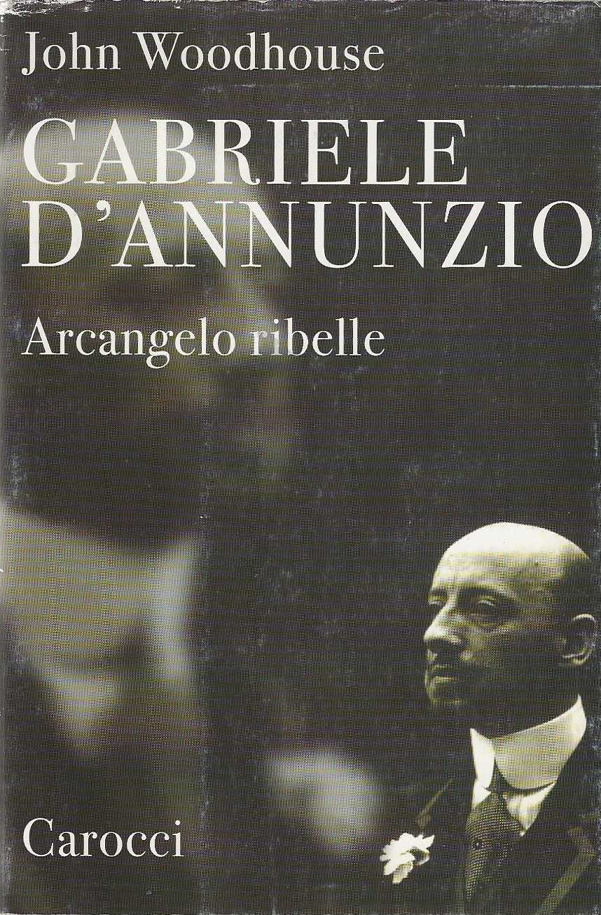 Gabriele D'Annunzio . Arcangelo ribelle