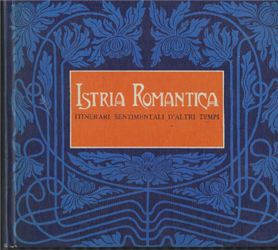 Istria Romantica.Itinerari Sentimentali D'altri Tempi