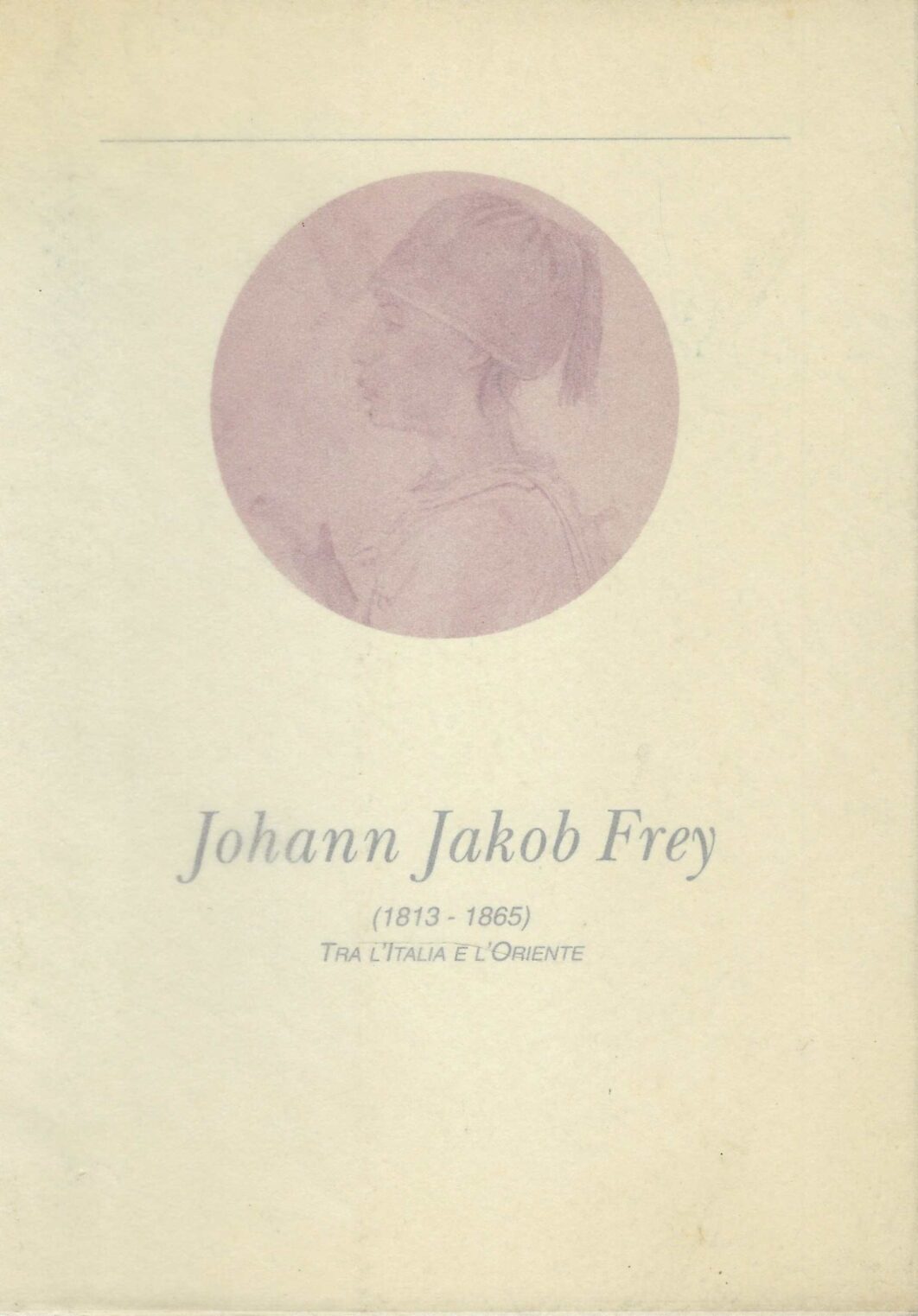 Johann Jakob Frey( 1813-1865). Tra L'italia E L'oriente.