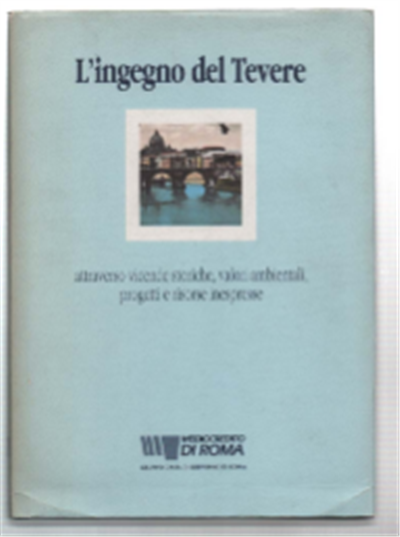 L'ingegno Del Tevere Attraverso Vicende Storiche, Valori Ambientali, Progetti E …