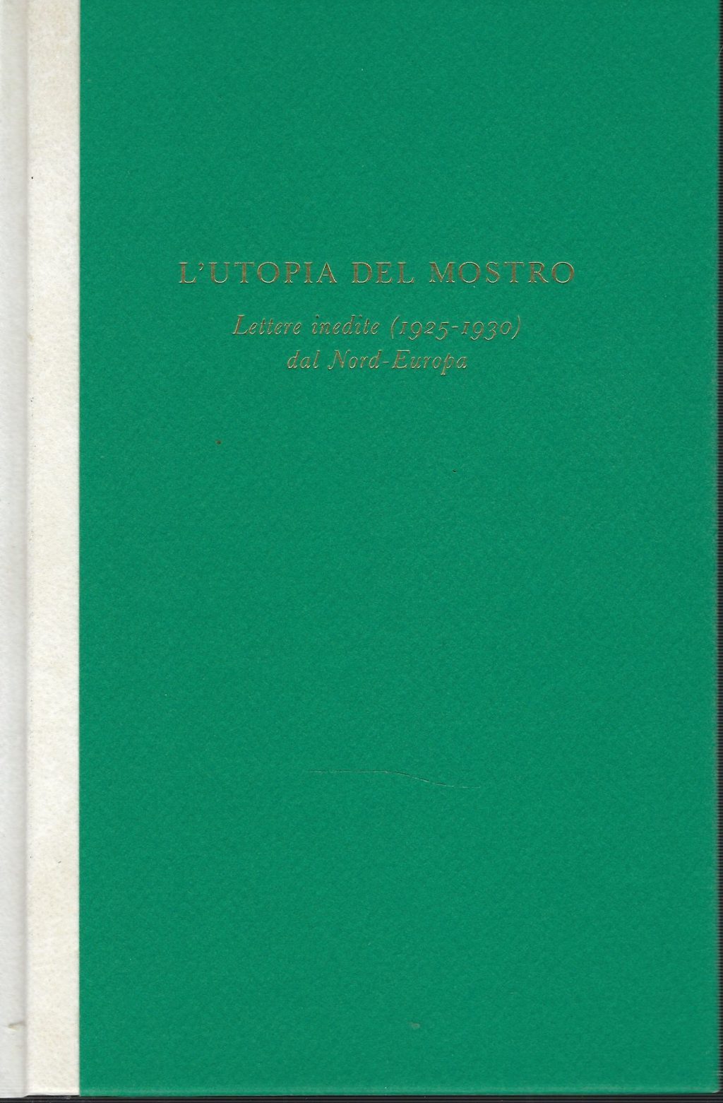 L'utopia Del Mostro Lettere Inedite (1925 - 1930) Dal Nord …
