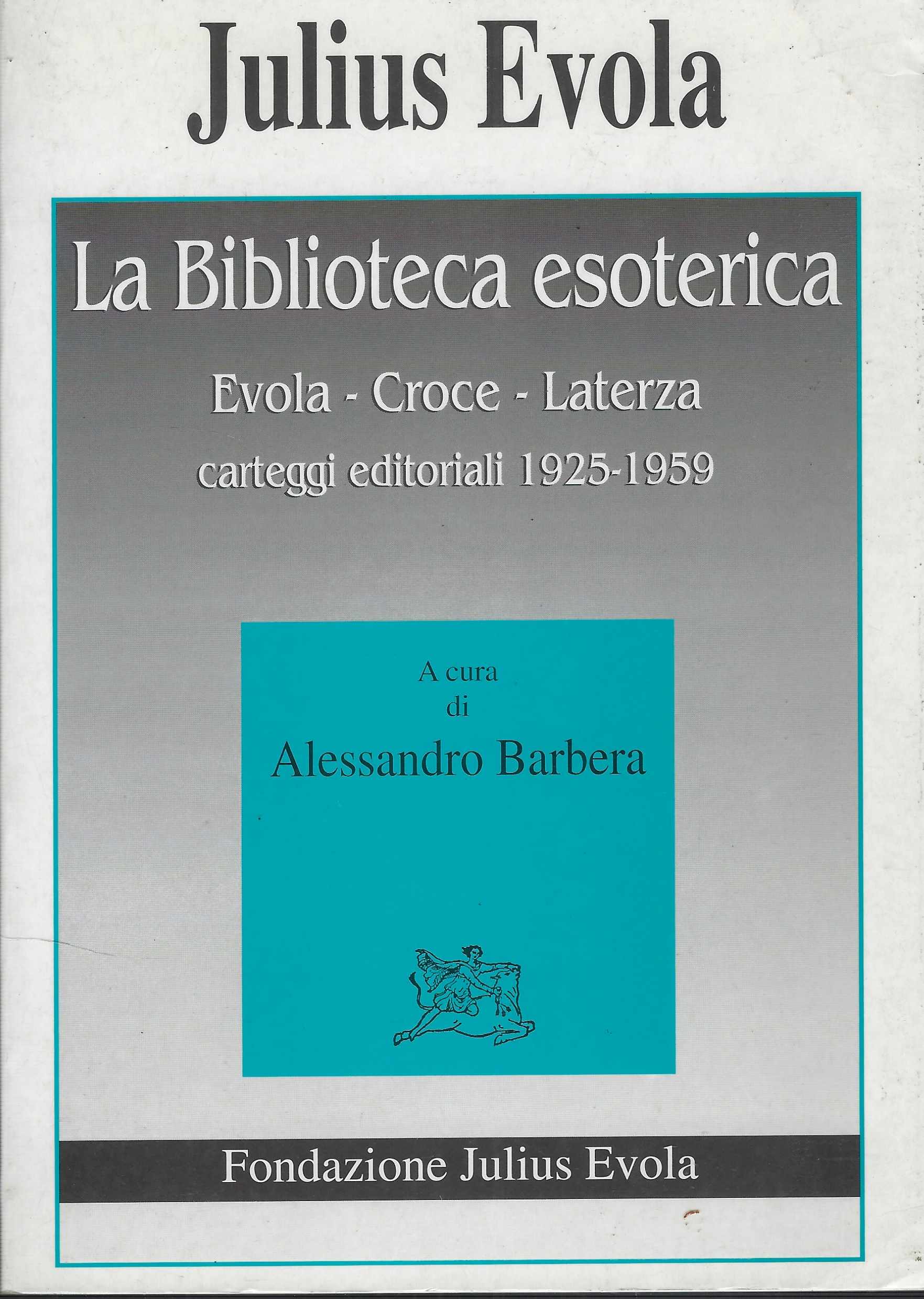 La Biblioteca Esoterica: Evola, Croce, Laterza : Carteggi Editoriali, 1925-1959