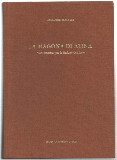 La Magona Di Atina. Stabilimento Per La Fusione Del Ferro