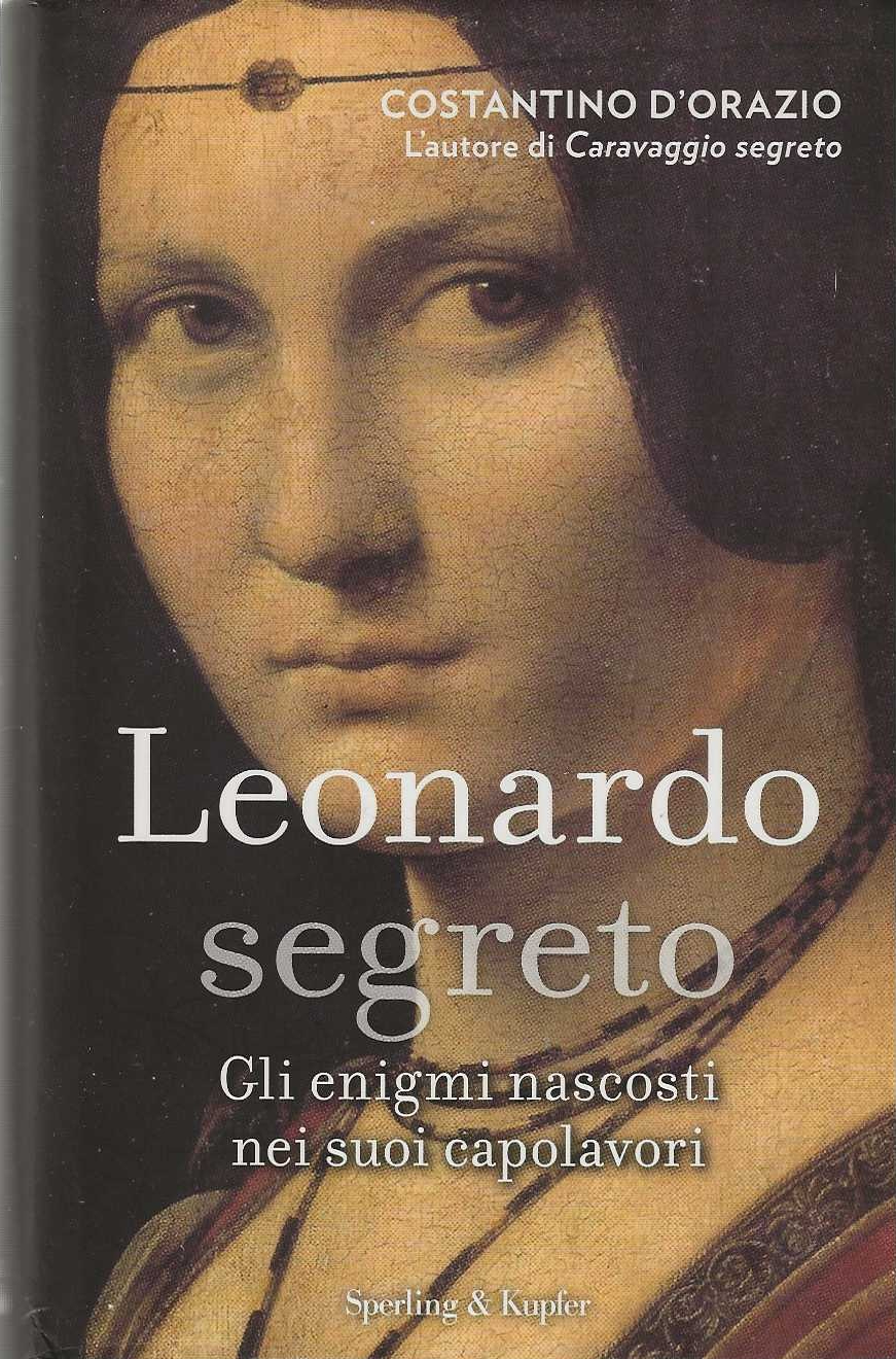 Leonardo segreto. Gli enigmi nascosti nei suoi capolavori