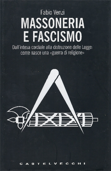Massoneria E Fascismo : Dall'intesa Cordiale Alla Distruzione Delle Logge: …