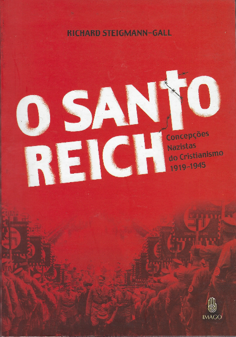 O Santo Reich - Concepcoes Nazistas Do Cristianismo 1919-1945