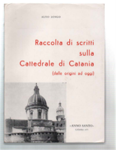 Raccolta Di Scritti Sulla Cattedrale Di Catania (Dalle Origini Ad …