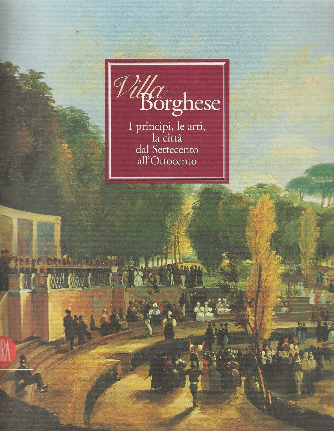 Villa Borghese: I Principi, Le Arti, La Città Dal Settecento …
