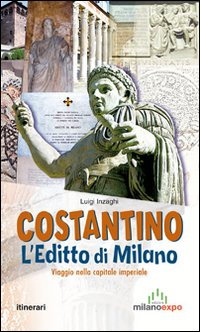 Costantino. L'editto di MIlano. Viaggio nella capitale imperiale