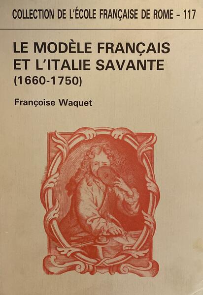 LE MODELE FRANCAIS ET L'ITALIE SAVANTE (1660 - 1750)